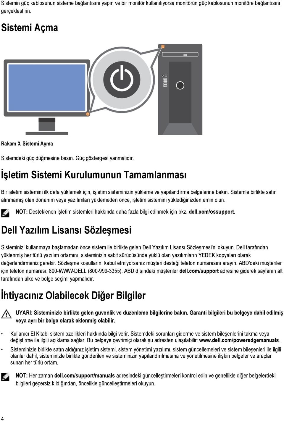 İşletim Sistemi Kurulumunun Tamamlanması Bir işletim sistemini ilk defa yüklemek için, işletim sisteminizin yükleme ve yapılandırma belgelerine bakın.