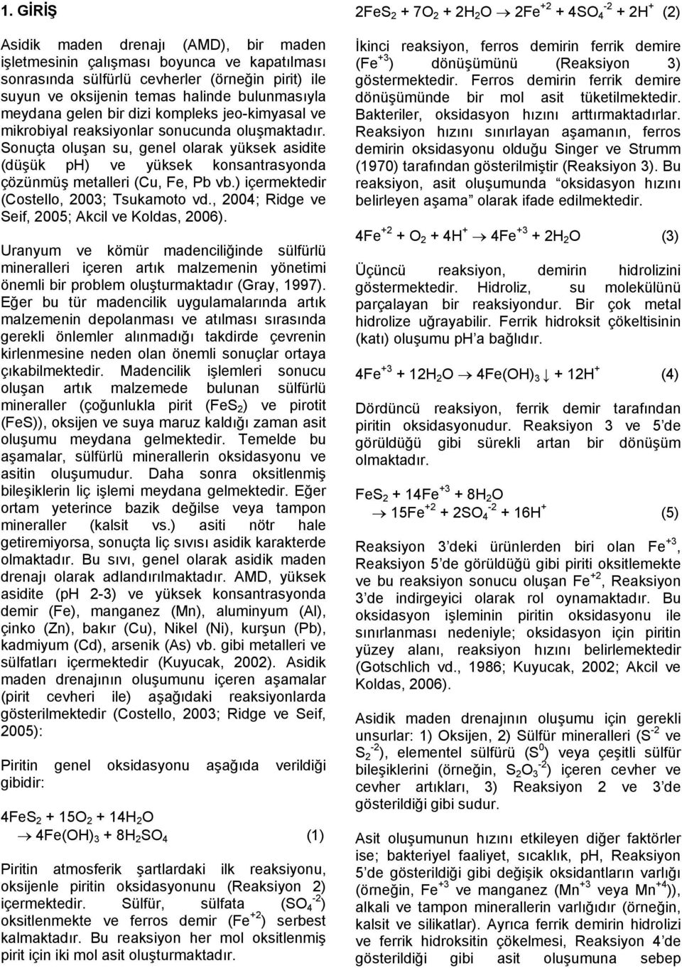 Sonuçta oluşan su, genel olarak yüksek asidite (düşük ph) ve yüksek konsantrasyonda çözünmüş metalleri (Cu, Fe, Pb vb.) içermektedir (Costello, 2003; Tsukamoto vd.