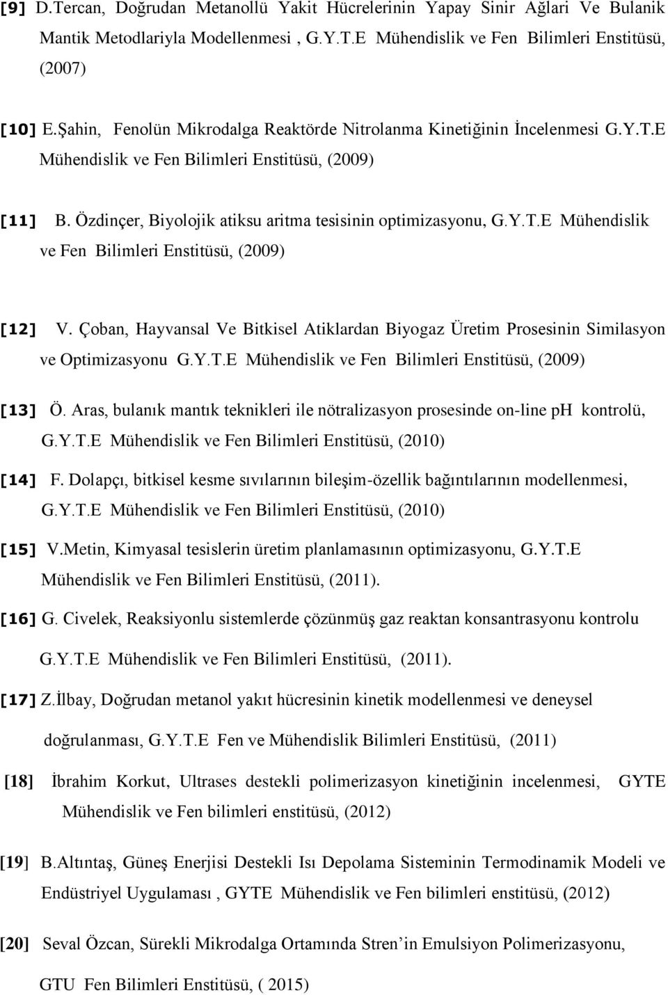 Çoban, Hayvansal Ve Bitkisel Atiklardan Biyogaz Üretim Prosesinin Similasyon ve Optimizasyonu G.Y.T.E Mühendislik ve Fen Bilimleri Enstitüsü, (2009) [13] Ö.