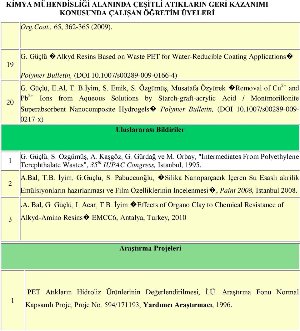 Özgümüş, Musatafa Özyürek Removal of Cu 2+ and Pb 2+ Ions from Aqueous Solutions by Starch-graft-acrylic Acid / Montmorillonite Superabsorbent Nanocomposite Hydrogels Polymer Bulletin, (DOI 10.