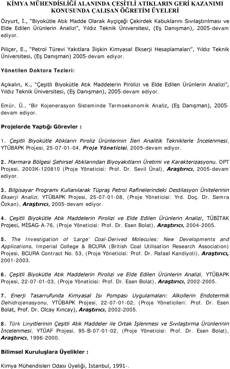 , Çeşitli Biyokütle Atık Maddelerin Pirolizi ve Elde Edilen Ürünlerin Analizi, Yıldız Teknik Üniversitesi, (Eş Danışman), 2005-devam ediyor. Emür, Ü.