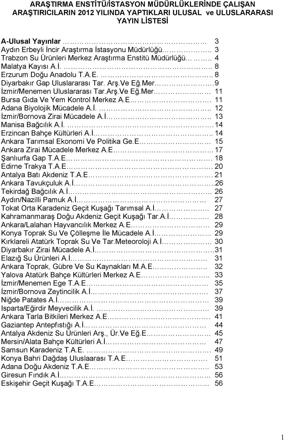 Arş.Ve Eğ.Mer 11 Bursa Gıda Ve Yem Kontrol Merkez A.E. 11 Adana Biyolojik Mücadele A.İ... 12 İzmir/Bornova Zirai Mücadele A.İ.. 13 Manisa Bağcılık A.İ.. 14 Erzincan Bahçe Kültürleri A.İ.. 14 Ankara Tarımsal Ekonomi Ve Politika Ge.