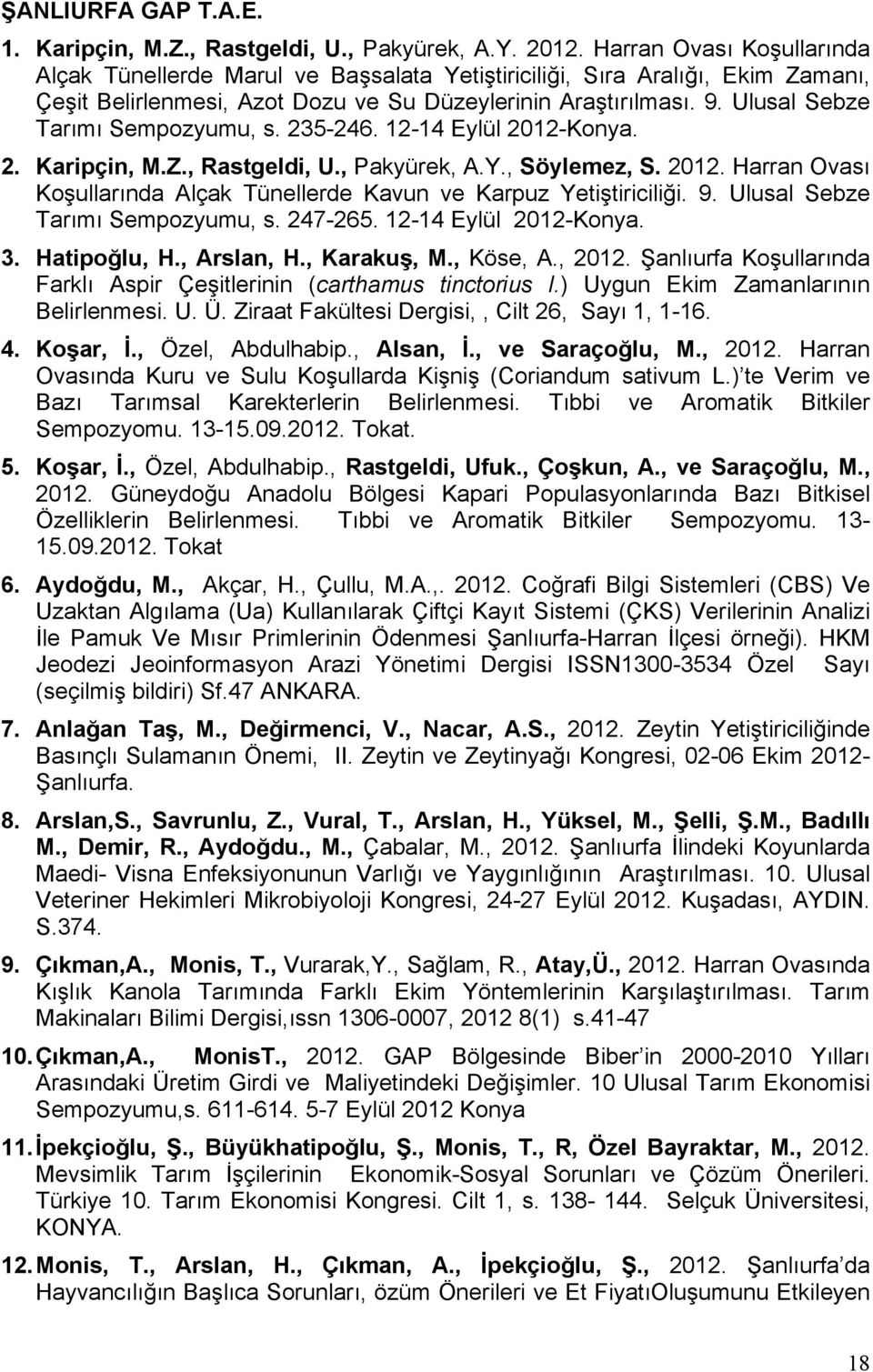 Ulusal Sebze Tarımı Sempozyumu, s. 235-246. 12-14 Eylül 2012-Konya. 2. Karipçin, M.Z., Rastgeldi, U., Pakyürek, A.Y., Söylemez, S. 2012. Harran Ovası Koşullarında Alçak Tünellerde Kavun ve Karpuz Yetiştiriciliği.