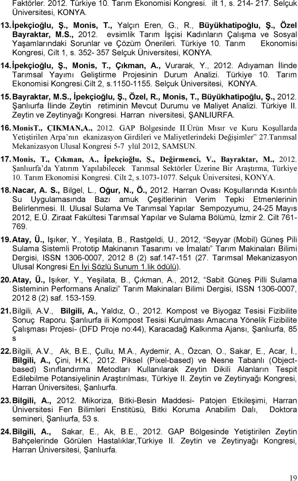 , Monis, T., Çıkman, A., Vurarak, Y., 2012. Adıyaman İlinde Tarımsal Yayımı Geliştirme Projesinin Durum Analizi. Türkiye 10. Tarım Ekonomisi Kongresi.Cilt 2, s.1150-1155. Selçuk Üniversitesi, KONYA.