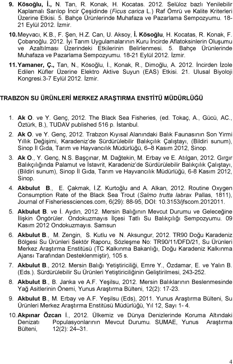 5. Bahçe Ürünlerinde Muhafaza ve Pazarlama Sempozyumu. 18-21 Eylül 2012. İzmir. 11. Yamaner, Ç., Tan, N., Kösoğlu, İ., Konak, R., Dimoğlu, A. 2012. İncirden İzole Edilen Küfler Üzerine Elektro Aktive Suyun (EAS) Etkisi.