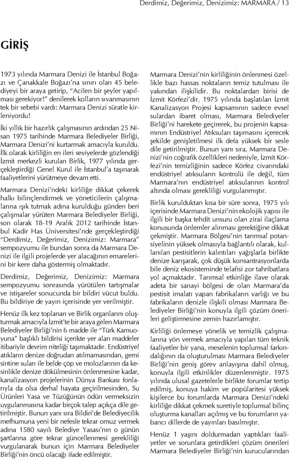 İki yıllık bir hazırlık çalışmasının ardından 25 Nisan 1975 tarihinde Marmara Belediyeler Birliği, Marmara Denizi ni kurtarmak amacıyla kuruldu.