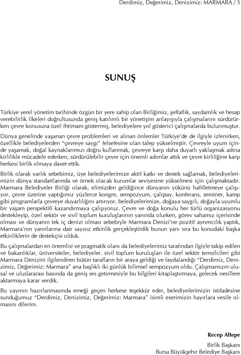 Dünya genelinde yaşanan çevre problemleri ve alınan önlemler Türkiye de de ilgiyle izlenirken, özellikle belediyelerden çevreye saygı felsefesine olan talep yükselmiştir.