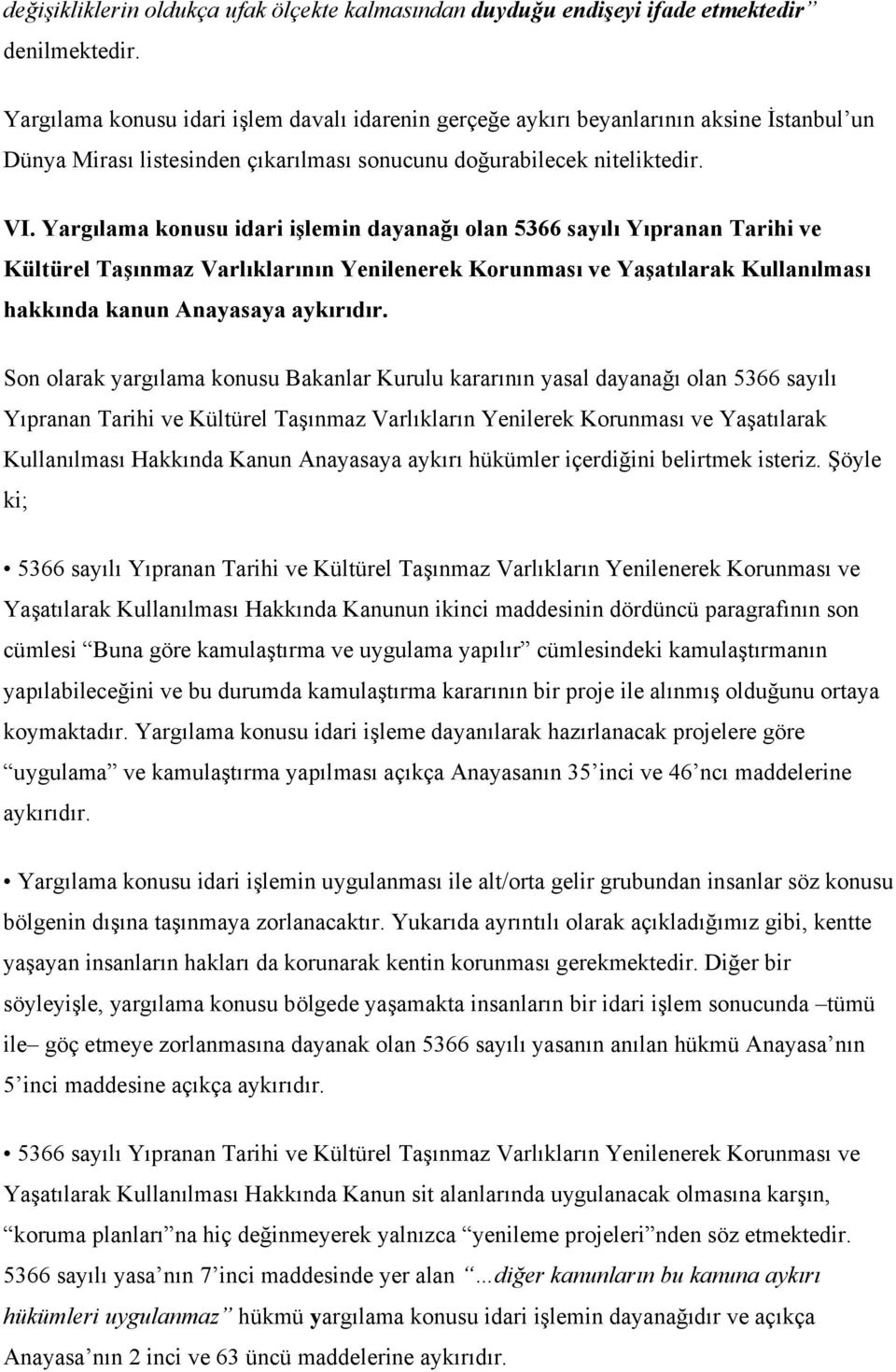 Yargılama konusu idari işlemin dayanağı olan 5366 sayılı Yıpranan Tarihi ve Kültürel Taşınmaz Varlıklarının Yenilenerek Korunması ve Yaşatılarak Kullanılması hakkında kanun Anayasaya aykırıdır.