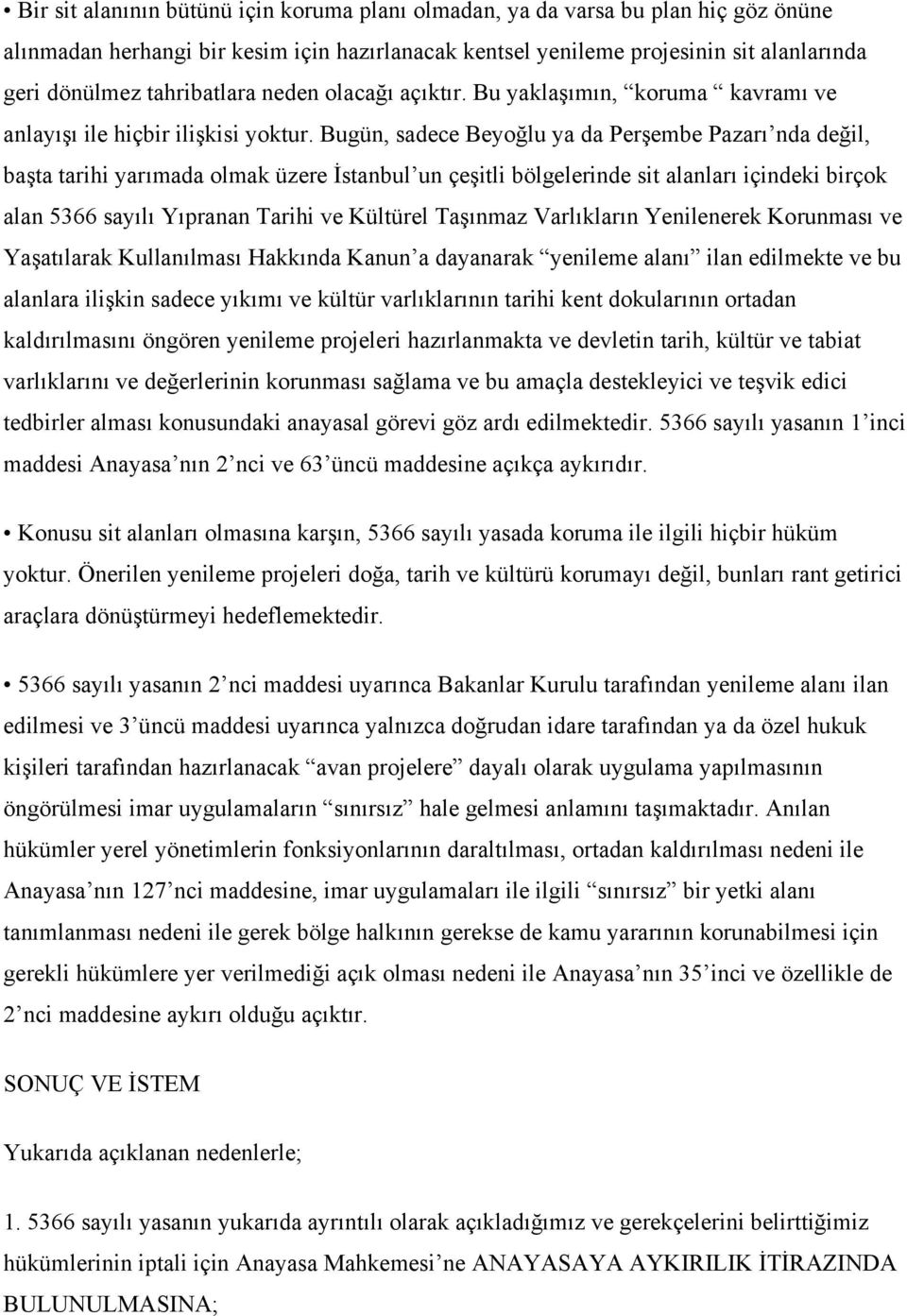 Bugün, sadece Beyoğlu ya da Perşembe Pazarı nda değil, başta tarihi yarımada olmak üzere İstanbul un çeşitli bölgelerinde sit alanları içindeki birçok alan 5366 sayılı Yıpranan Tarihi ve Kültürel