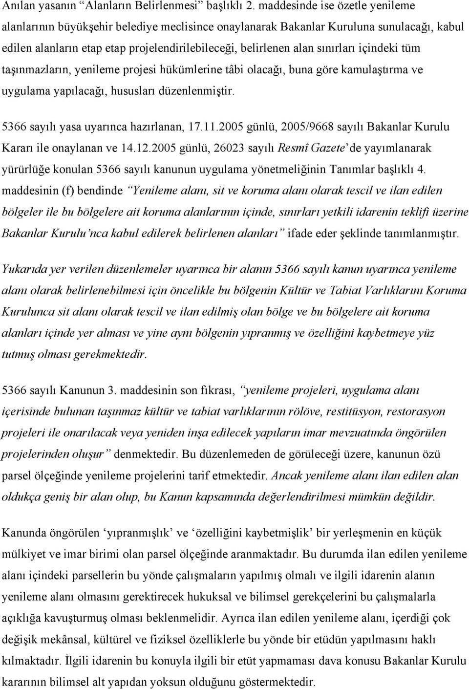 içindeki tüm taşınmazların, yenileme projesi hükümlerine tâbi olacağı, buna göre kamulaştırma ve uygulama yapılacağı, hususları düzenlenmiştir. 5366 sayılı yasa uyarınca hazırlanan, 17.11.