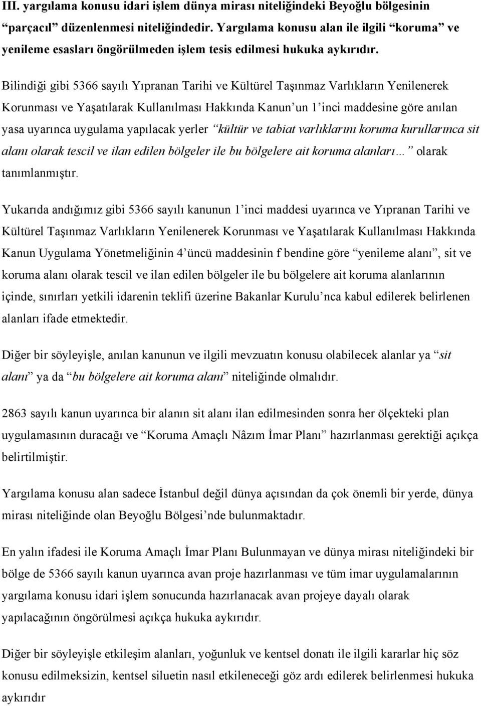 Bilindiği gibi 5366 sayılı Yıpranan Tarihi ve Kültürel Taşınmaz Varlıkların Yenilenerek Korunması ve Yaşatılarak Kullanılması Hakkında Kanun un 1 inci maddesine göre anılan yasa uyarınca uygulama