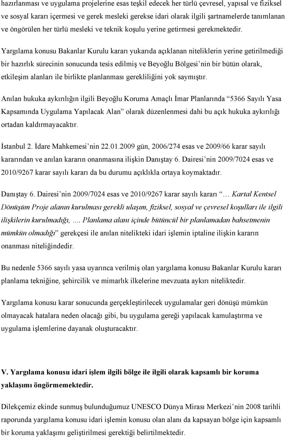 Yargılama konusu Bakanlar Kurulu kararı yukarıda açıklanan niteliklerin yerine getirilmediği bir hazırlık sürecinin sonucunda tesis edilmiş ve Beyoğlu Bölgesi nin bir bütün olarak, etkileşim alanları