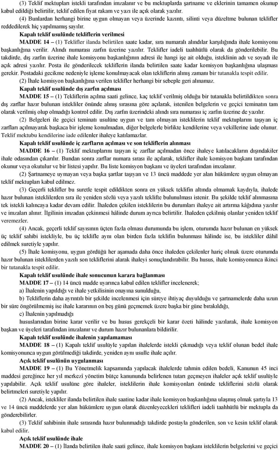 Kapalı teklif usulünde tekliflerin verilmesi MADDE 14 (1) Teklifler ilanda belirtilen saate kadar, sıra numaralı alındılar karşılığında ihale komisyonu başkanlığına verilir.