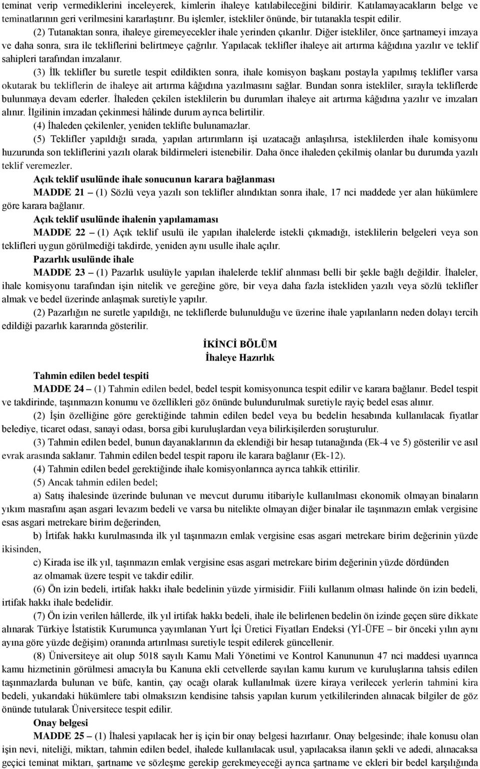 Diğer istekliler, önce şartnameyi imzaya ve daha sonra, sıra ile tekliflerini belirtmeye çağrılır. Yapılacak teklifler ihaleye ait artırma kâğıdına yazılır ve teklif sahipleri tarafından imzalanır.