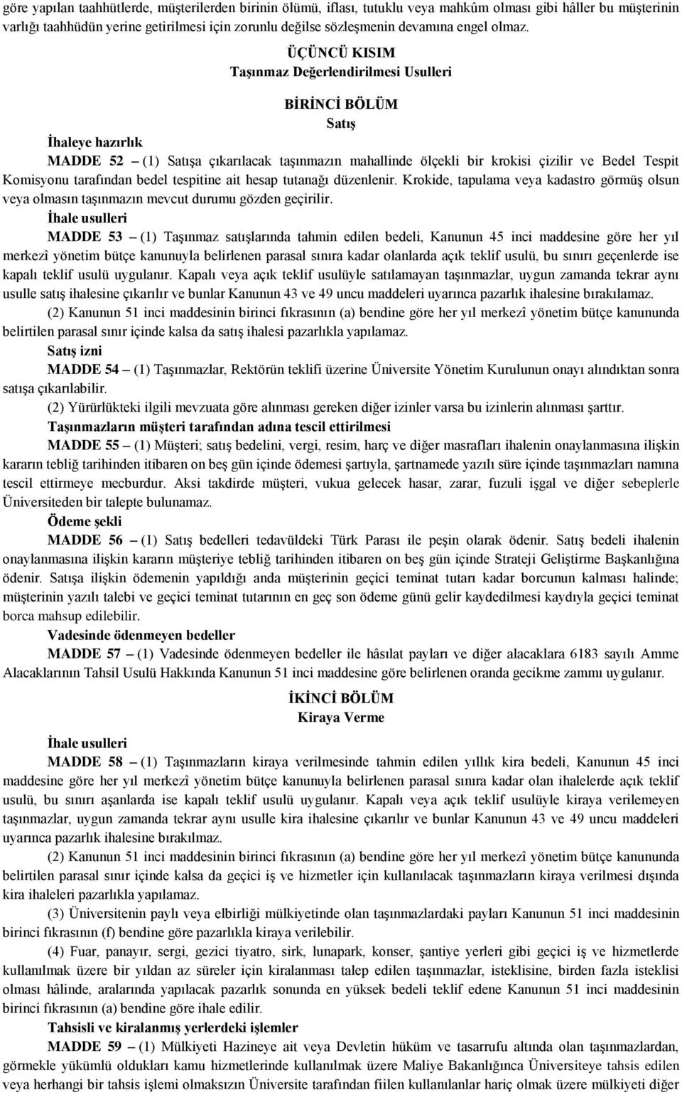 ÜÇÜNCÜ KISIM Taşınmaz Değerlendirilmesi Usulleri BİRİNCİ BÖLÜM Satış İhaleye hazırlık MADDE 52 (1) Satışa çıkarılacak taşınmazın mahallinde ölçekli bir krokisi çizilir ve Bedel Tespit Komisyonu