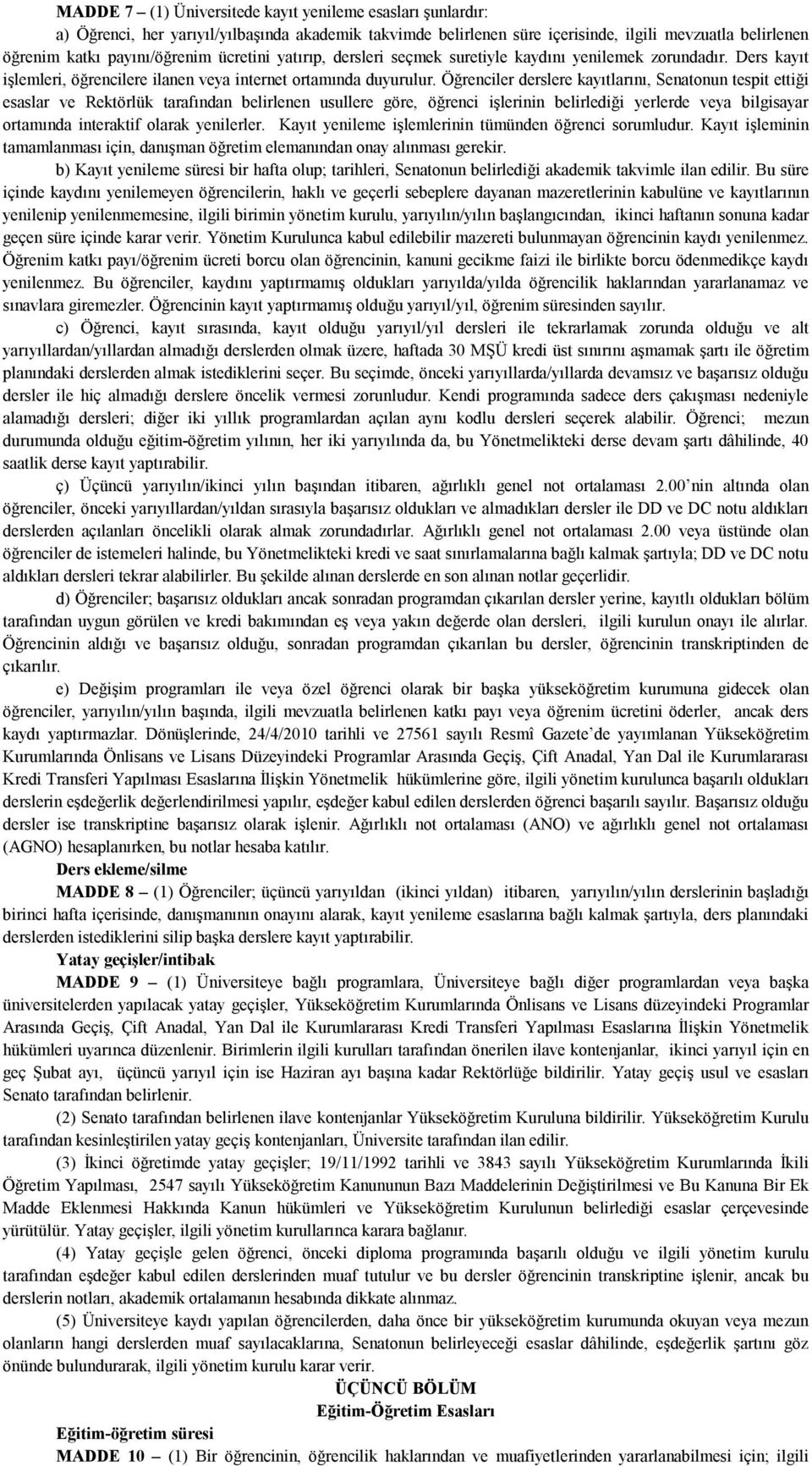 Öğrenciler derslere kayıtlarını, Senatonun tespit ettiği esaslar ve Rektörlük tarafından belirlenen usullere göre, öğrenci işlerinin belirlediği yerlerde veya bilgisayar ortamında interaktif olarak