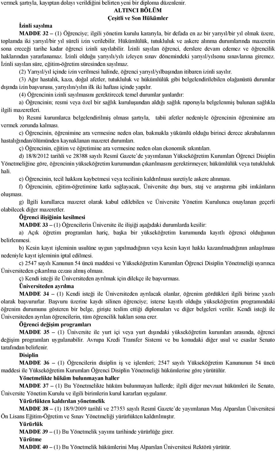 izin verilebilir. Hükümlülük, tutukluluk ve askere alınma durumlarında mazeretin sona ereceği tarihe kadar öğrenci izinli sayılabilir.