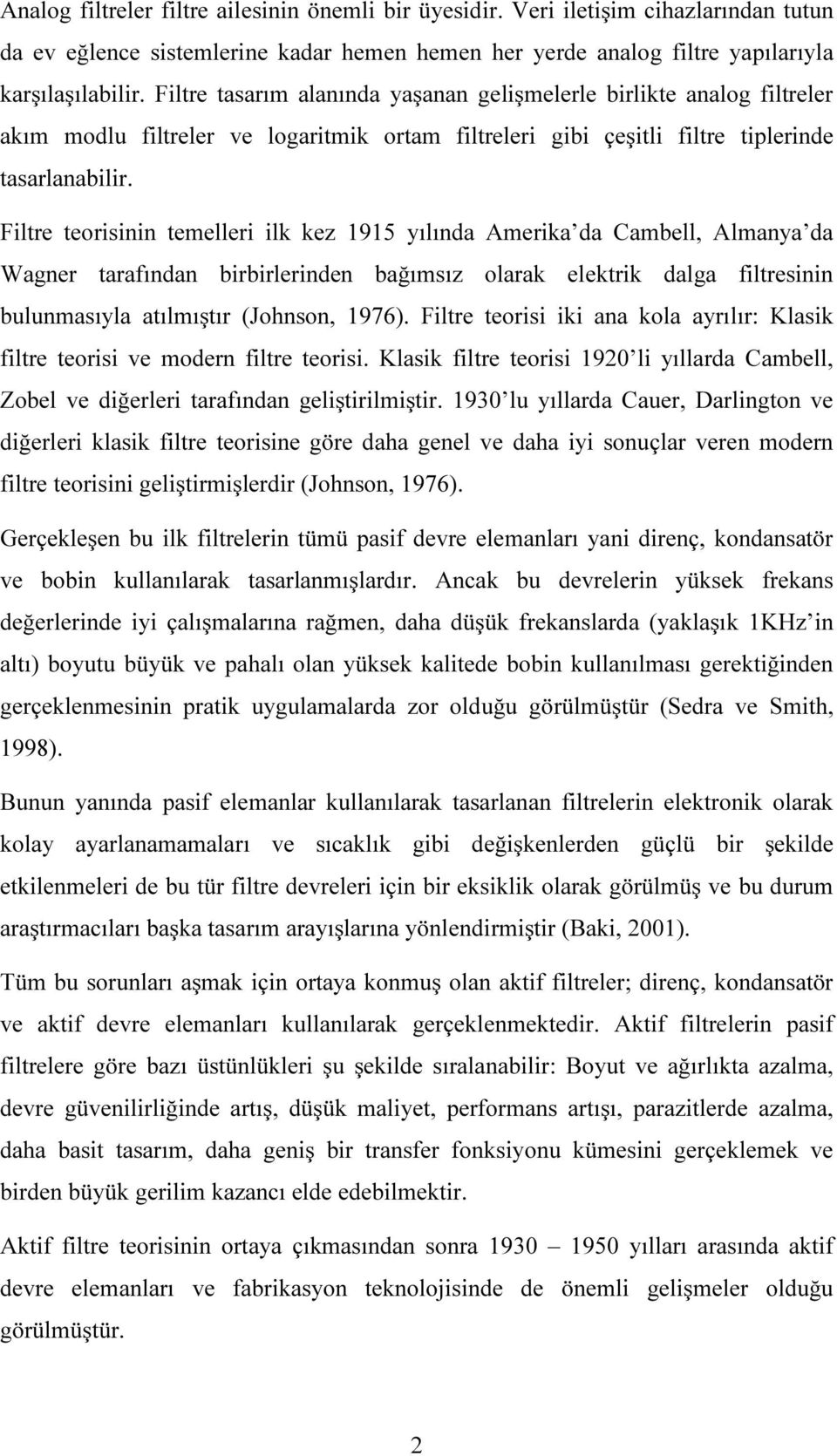 Filtre teorisinin temelleri ilk kez 1915 yılında Amerika da Cambell, Almanya da Wagner tarafından birbirlerinden bağımsız olarak elektrik dalga filtresinin bulunmasıyla atılmıştır (Johnson, 1976).