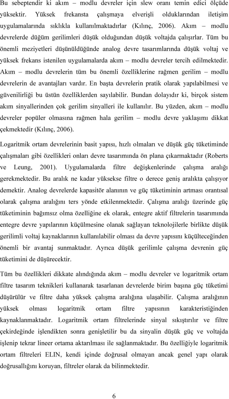 Akım modlu devrelerde düğüm gerilimleri düşük olduğundan düşük voltajda çalışırlar.