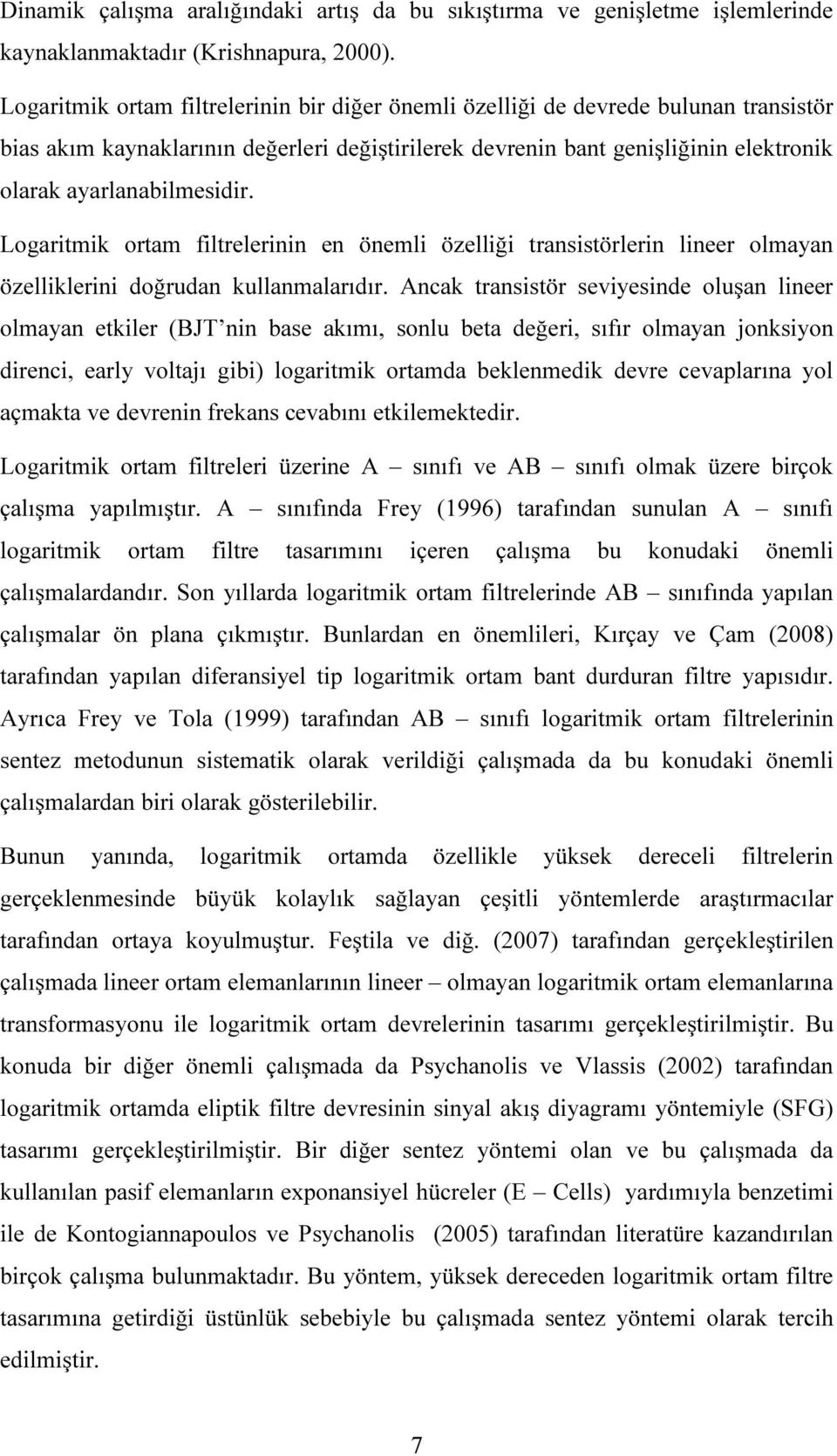 Logaritmik ortam filtrelerinin en önemli özelliği transistörlerin lineer olmayan özelliklerini doğrudan kullanmalarıdır.