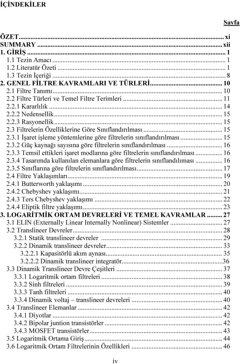 .. 15 2.3.1 İşaret işleme yöntemlerine göre filtrelerin sınıflandırılması... 15 2.3.2 Güç kaynağı sayısına göre filtrelerin sınıflandırılması... 16 2.3.3 Temsil ettikleri işaret modlarına göre filtrelerin sınıflandırılması.