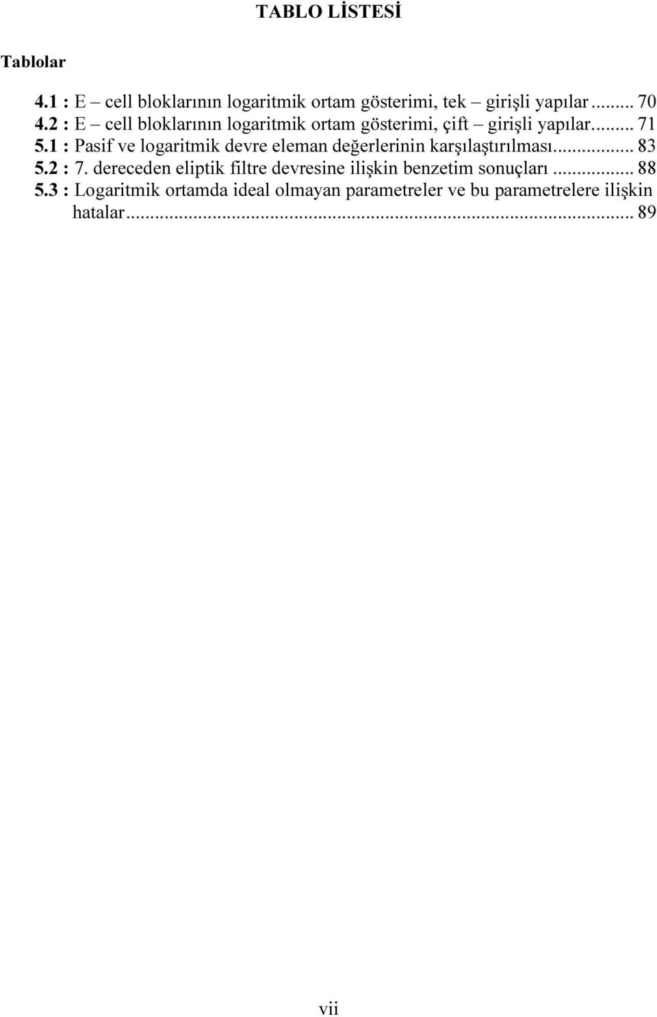 1 : Pasif ve logaritmik devre eleman değerlerinin karşılaştırılması... 83 5.2 : 7.