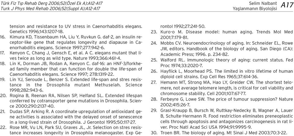 elegans mutant that lives twice as long as wild type. Nature 1993;366:461-4. 18. Lin K, Dorman JB, Rodan A, Kenyon C.