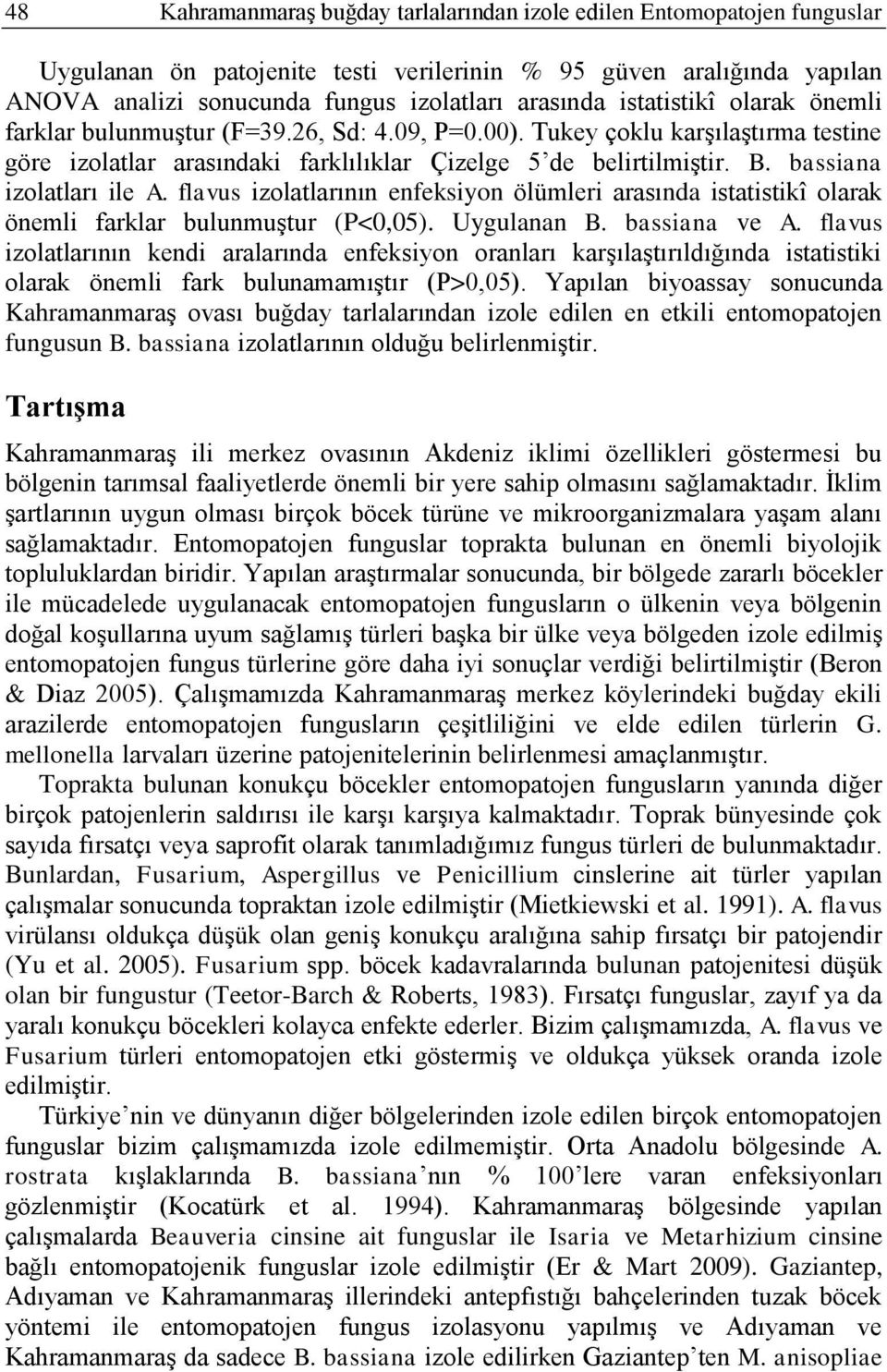 bassiana izolatları ile A. flavus izolatlarının enfeksiyon ölümleri arasında istatistikî olarak önemli farklar bulunmuģtur (P<0,05). Uygulanan B. bassiana ve A.