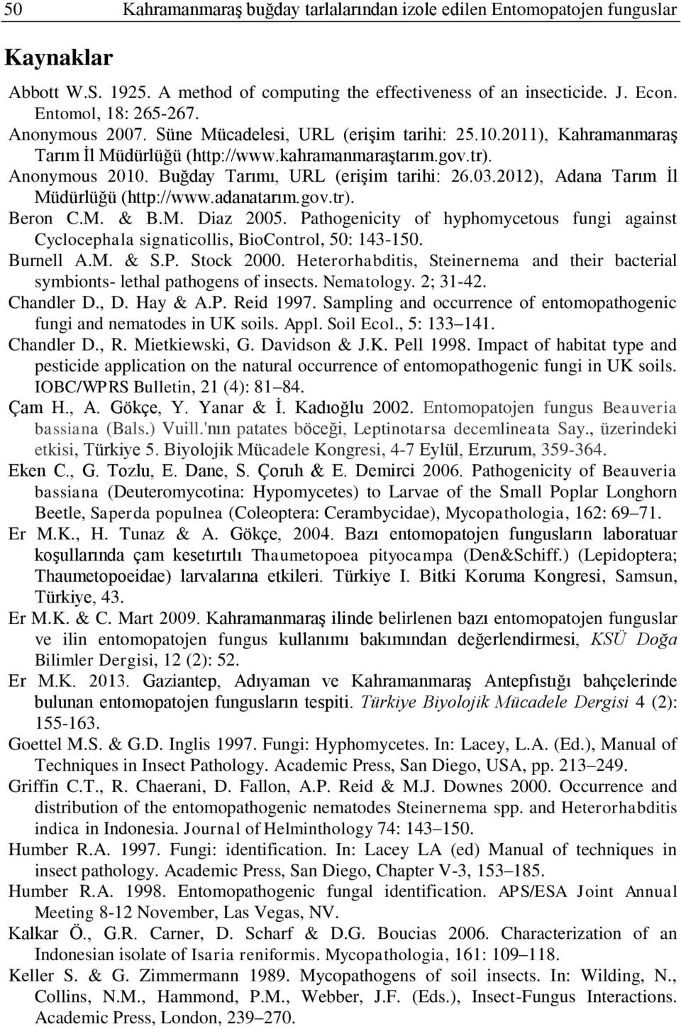 2012), Adana Tarım Ġl Müdürlüğü (http://www.adanatarım.gov.tr). Beron C.M. & B.M. Diaz 2005. Pathogenicity of hyphomycetous fungi against Cyclocephala signaticollis, BioControl, 50: 143-150.