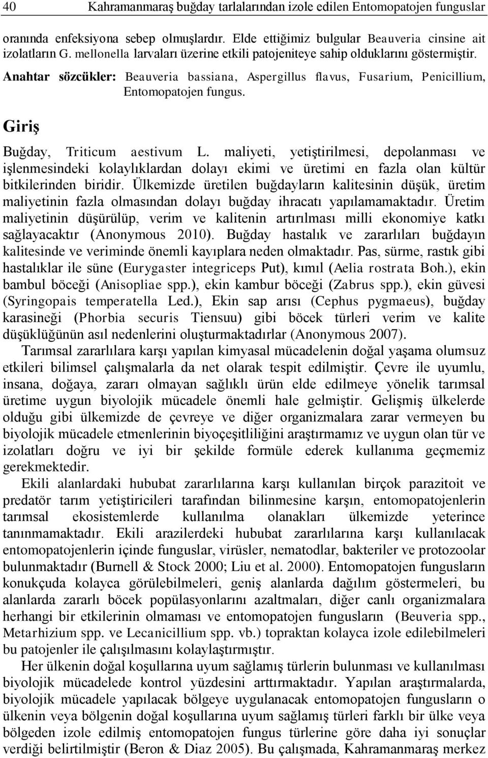 GiriĢ Buğday, Triticum aestivum L. maliyeti, yetiģtirilmesi, depolanması ve iģlenmesindeki kolaylıklardan dolayı ekimi ve üretimi en fazla olan kültür bitkilerinden biridir.