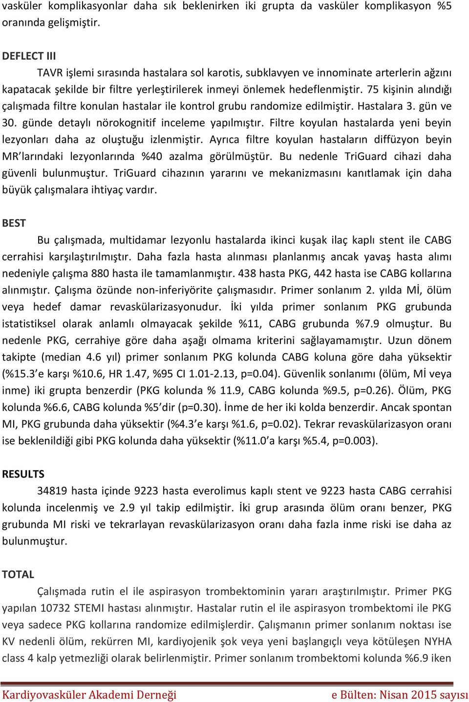 75 kişinin alındığı çalışmada filtre konulan hastalar ile kontrol grubu randomize edilmiştir. Hastalara 3. gün ve 30. günde detaylı nörokognitif inceleme yapılmıştır.