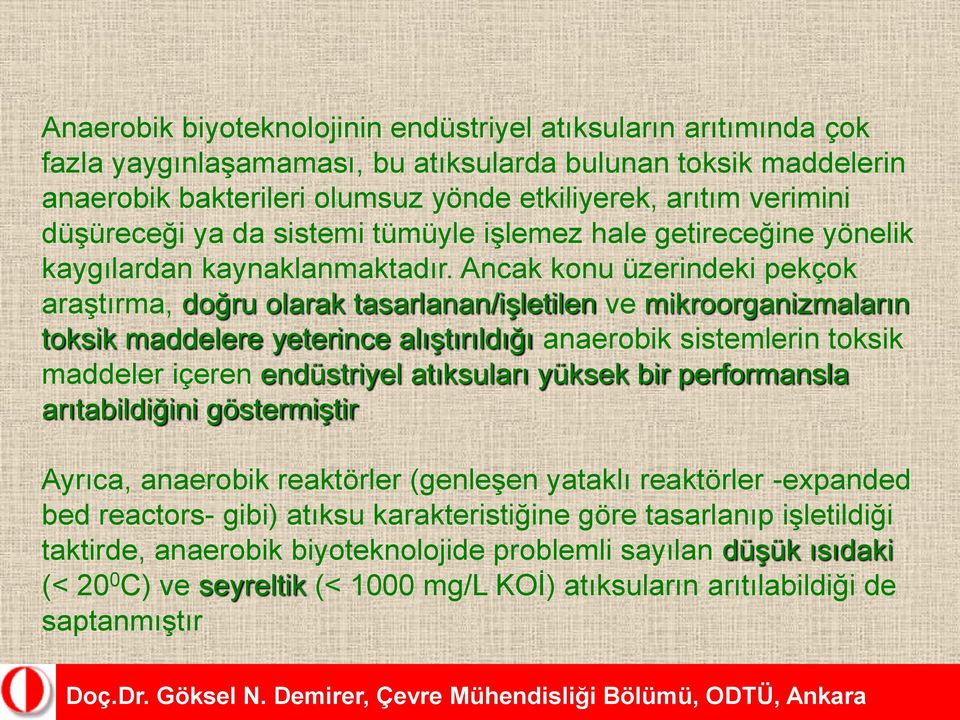 Ancak konu üzerindeki pekçok araştırma, doğru olarak tasarlanan/işletilen ve mikroorganizmaların toksik maddelere yeterince alıştırıldığı anaerobik sistemlerin toksik maddeler içeren endüstriyel