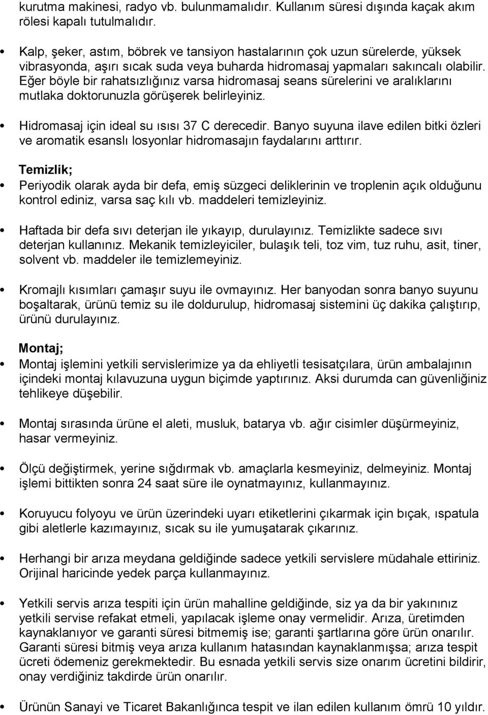 Eğer böyle bir rahatsızlığınız varsa hidromasaj seans sürelerini ve aralıklarını mutlaka doktorunuzla görüşerek belirleyiniz. Hidromasaj için ideal su ısısı 37 C derecedir.