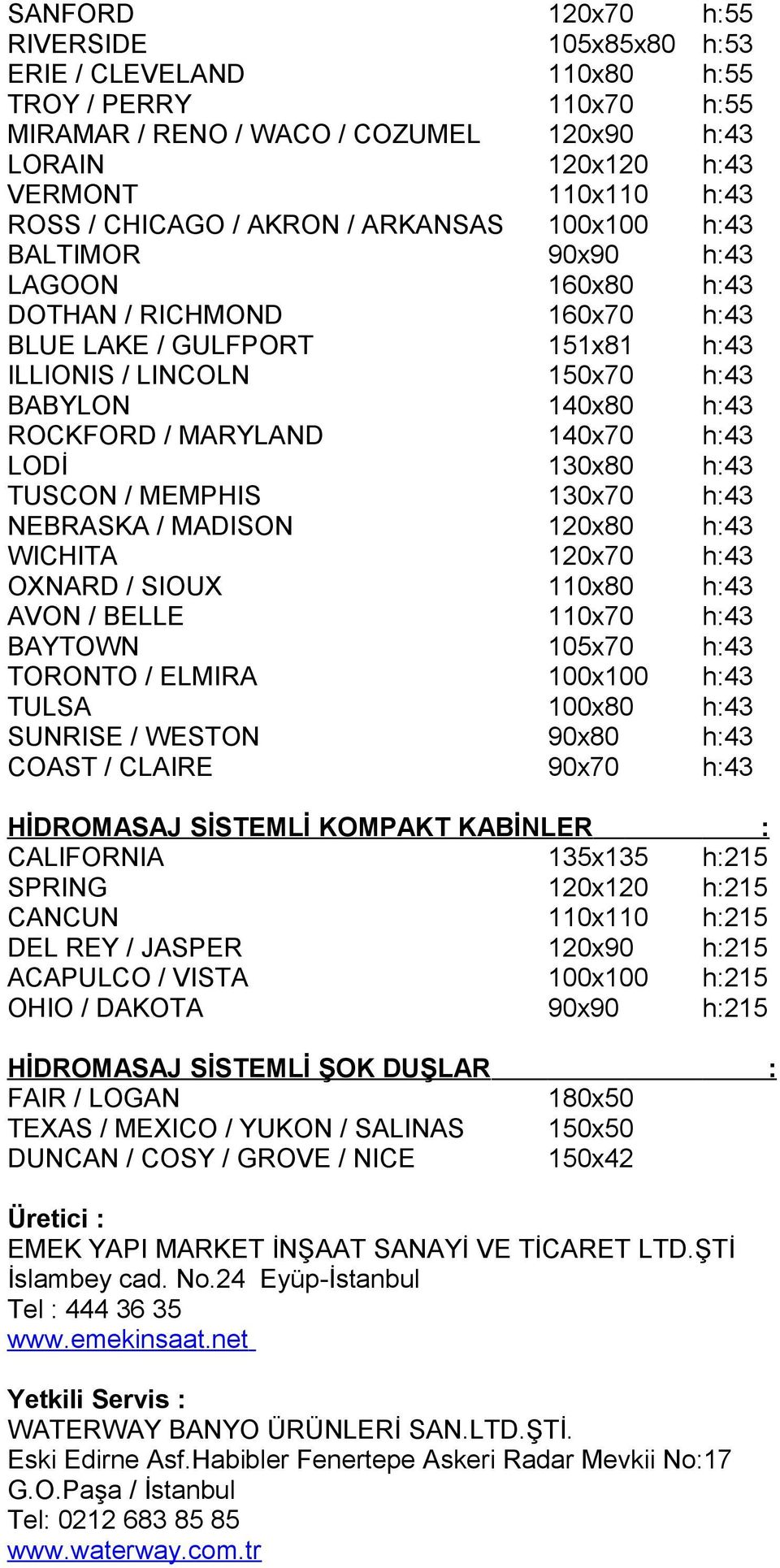 MARYLAND 140x70 h:43 LODİ 130x80 h:43 TUSCON / MEMPHIS 130x70 h:43 NEBRASKA / MADISON 120x80 h:43 WICHITA 120x70 h:43 OXNARD / SIOUX 110x80 h:43 AVON / BELLE 110x70 h:43 BAYTOWN 105x70 h:43 TORONTO /