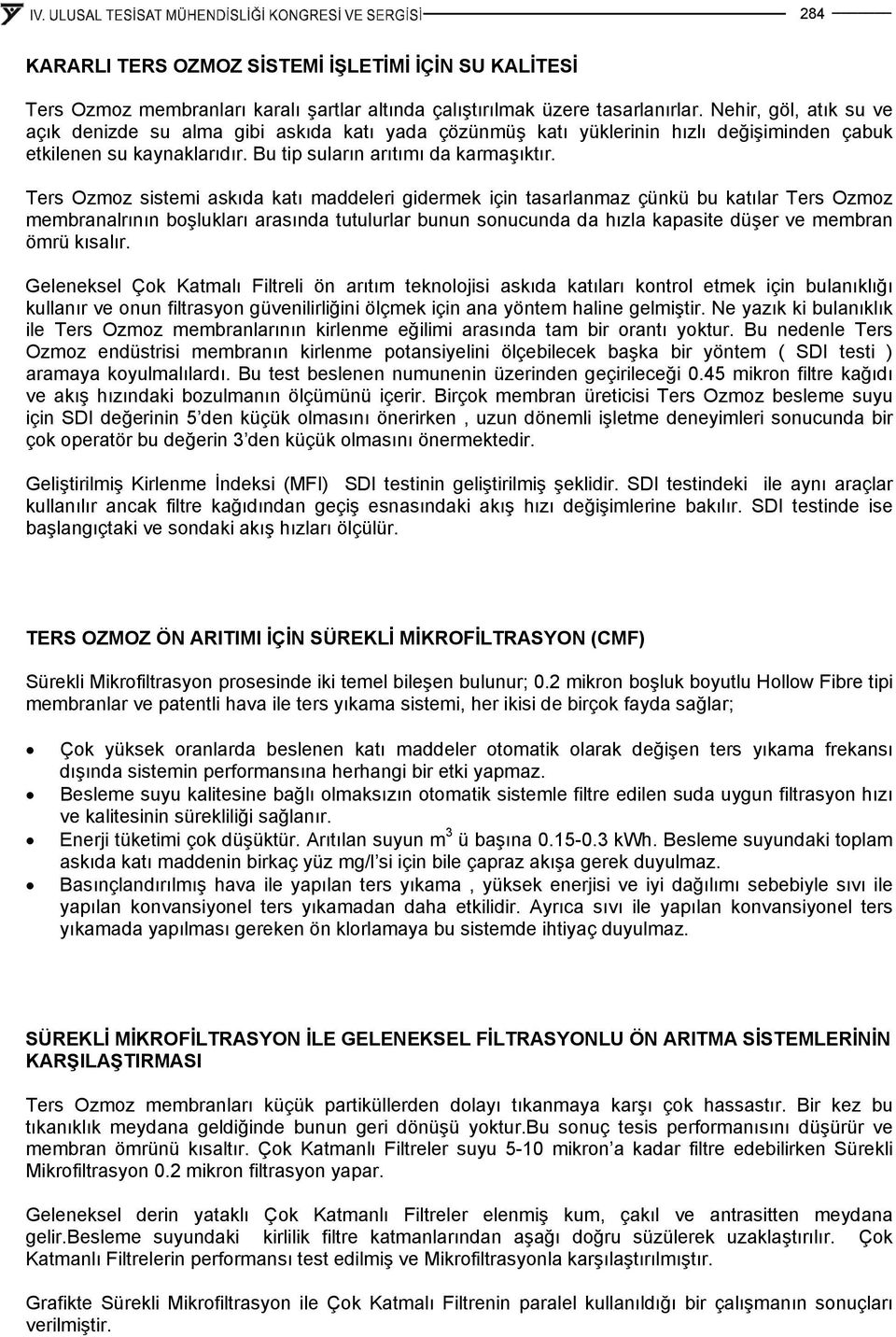 Ters Ozmoz sistemi askıda katı maddeleri gidermek için tasarlanmaz çünkü bu katılar Ters Ozmoz membranalrının boşlukları arasında tutulurlar bunun sonucunda da hızla kapasite düşer ve membran ömrü