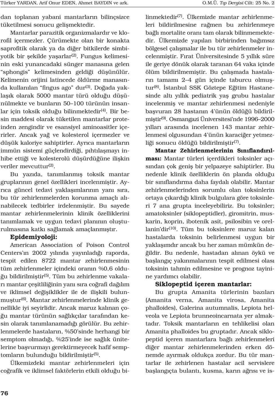 Fungus kelimesinin eski yunancadaki sünger manas na gelen sphongis kelimesinden geldi i düflünülür. Kelimenin orijini latincede öldürme manas nda kullan lan fingus ago dur (3).