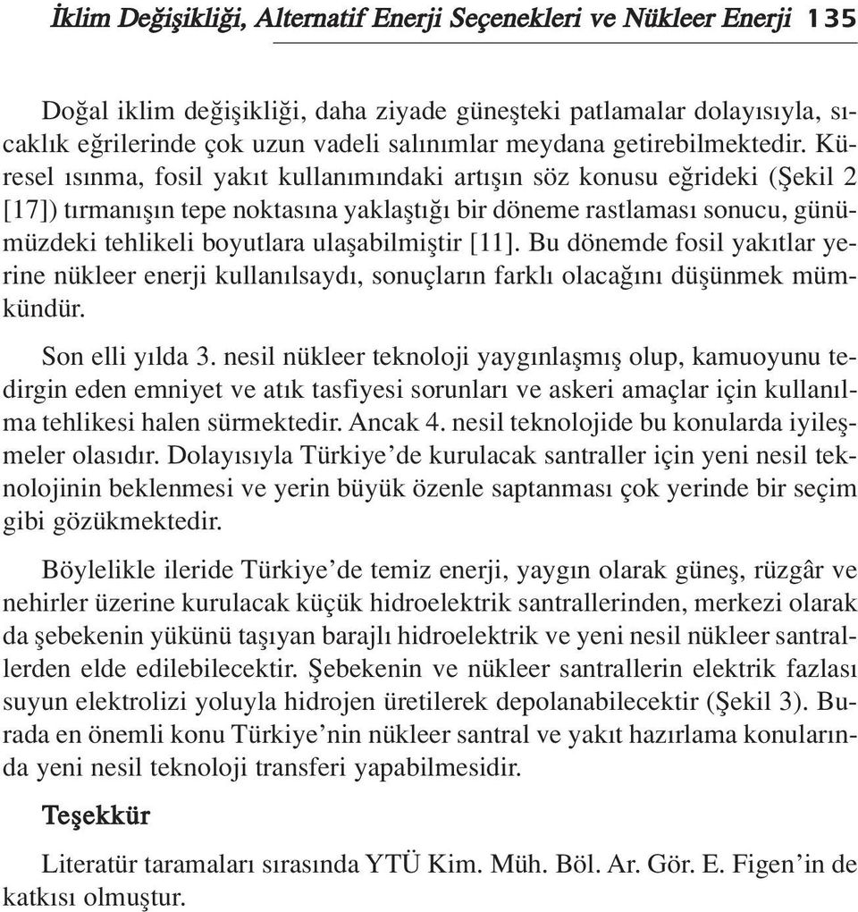 Küresel s nma, fosil yak t kullan m ndaki art fl n söz konusu e rideki (fiekil 2 [17]) t rman fl n tepe noktas na yaklaflt bir döneme rastlamas sonucu, günümüzdeki tehlikeli boyutlara