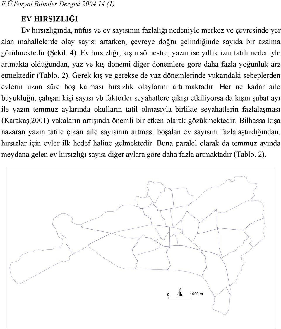 Ev hırsızlığı, kışın sömestre, yazın ise yıllık izin tatili nedeniyle artmakta olduğundan, yaz ve kış dönemi diğer dönemlere göre daha fazla yoğunluk arz etmektedir (Tablo. ).