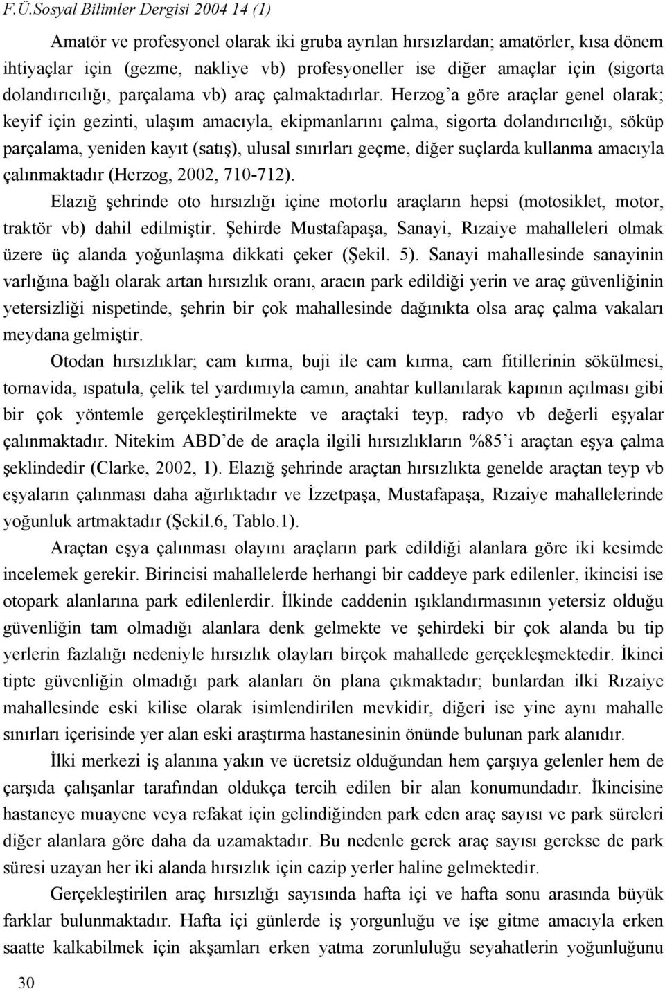 Herzog a göre araçlar genel olarak; keyif için gezinti, ulaşım amacıyla, ekipmanlarını çalma, sigorta dolandırıcılığı, söküp parçalama, yeniden kayıt (satış), ulusal sınırları geçme, diğer suçlarda