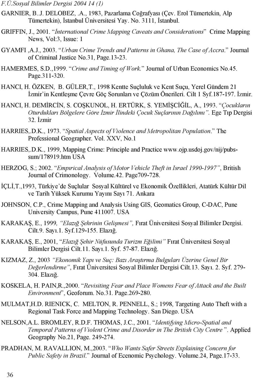 Journal of Criminal Justice No.31, Page.13-3. HAMERMES, S.D.,1999. Crime and Timing of Work. Journal of Urban Economics No.45. Page.311-30. HANCI, H. ÖZKEN, B. GÜLER,T.