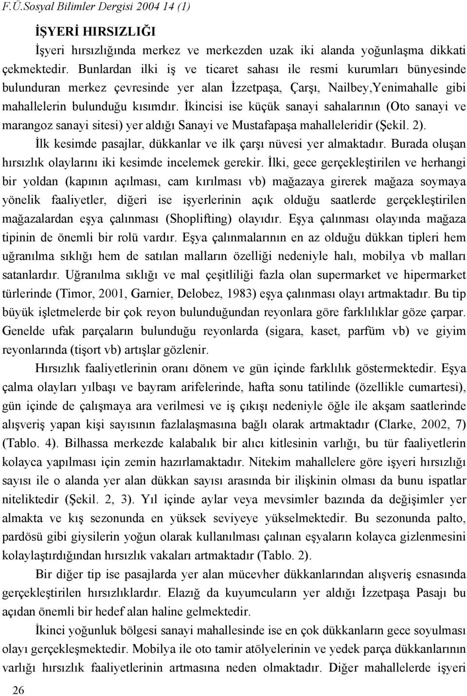 İkincisi ise küçük sanayi sahalarının (Oto sanayi ve marangoz sanayi sitesi) yer aldığı Sanayi ve Mustafapaşa mahalleleridir (Şekil. ).