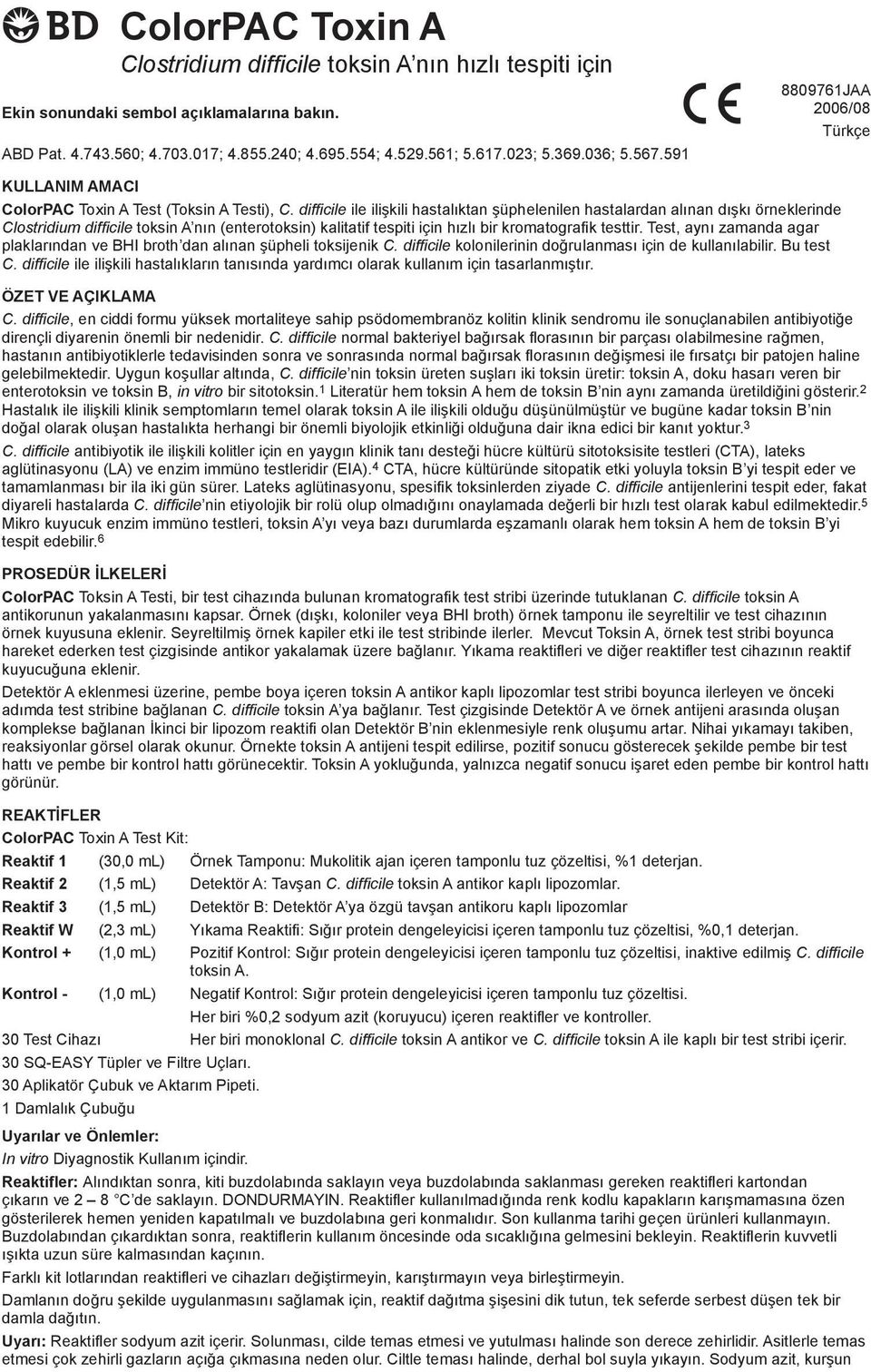 difficile ile ilişkili hastalıktan şüphelenilen hastalardan alınan dışkı örneklerinde Clostridium difficile toksin A nın (enterotoksin) kalitatif tespiti için hızlı bir kromatografik testtir.