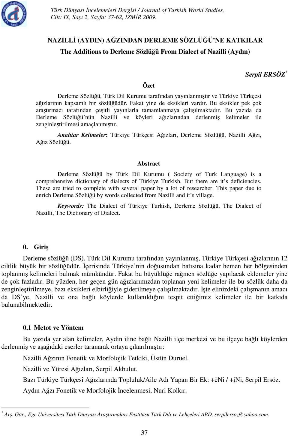 Türkçesi ağızlarının kapsamlı bir sözlüğüdür. Fakat yine de eksikleri vardır. Bu eksikler pek çok araştırmacı tarafından çeşitli yayınlarla tamamlanmaya çalışılmaktadır.