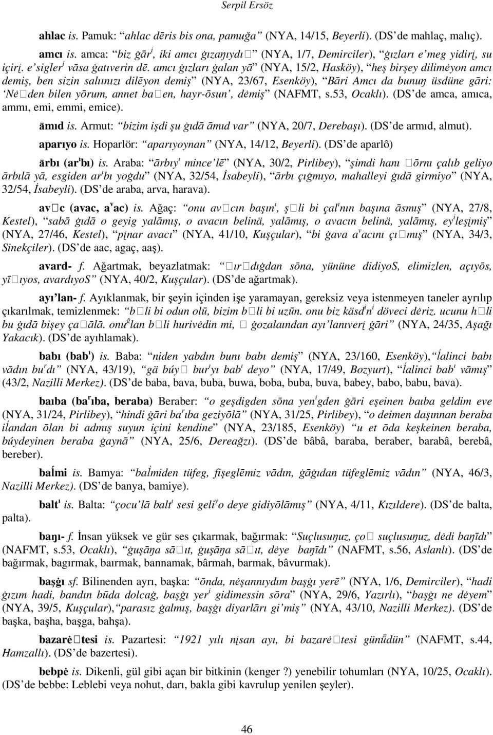 amcı āızları āalan yā (NYA, 15/2, Hasköy), heş birşey dilim yon amcı demiş, ben sizin salıınızı dilēyon demiş (NYA, 23/67, Esenköy), Bāri Amcı da bunuŋ üsdüne gāri: N ǟden bilen yōrum, annet baǟen,