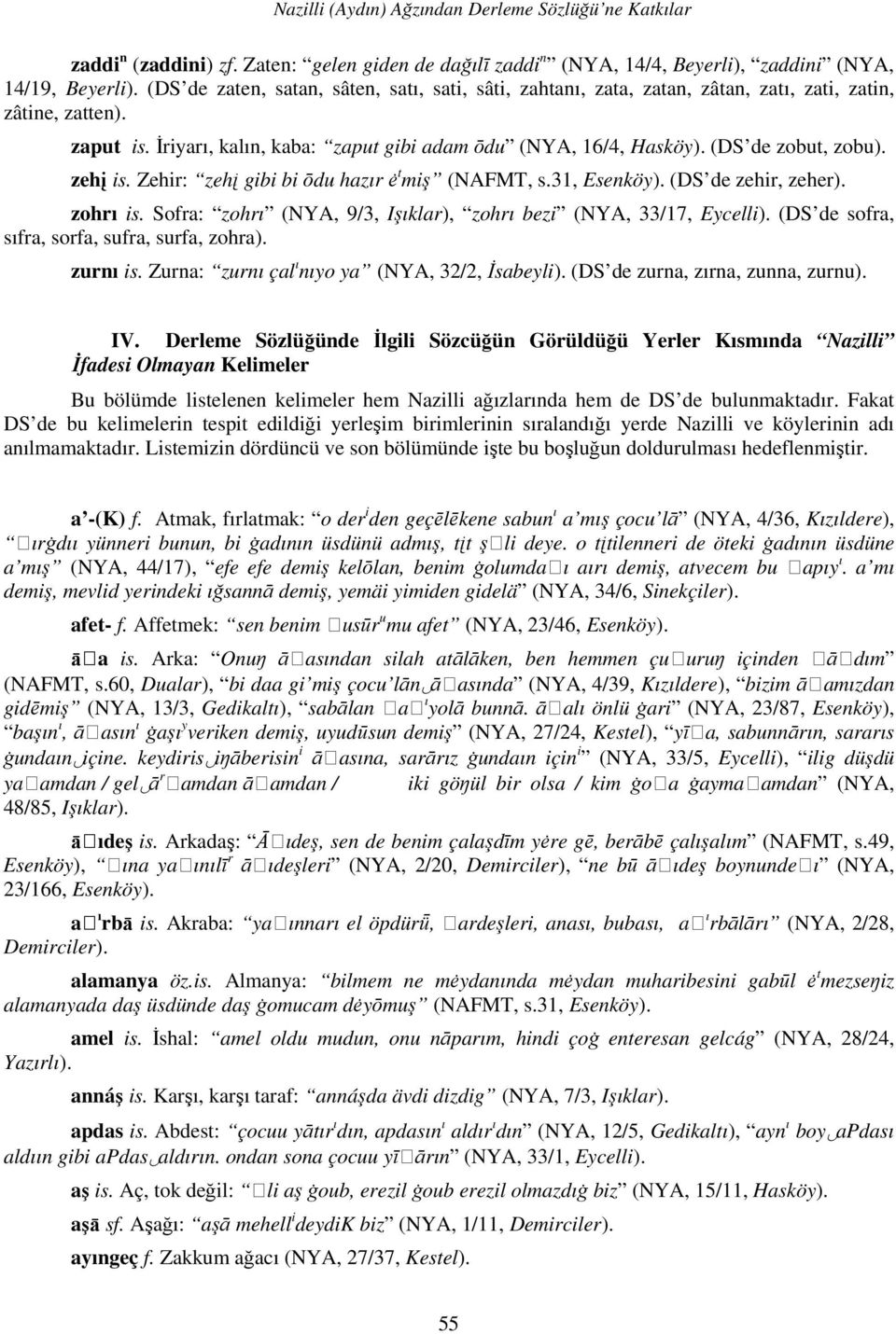 (DS de zobut, zobu). zehį is. Zehir: zehį gibi bi ōdu hazır t miş (NAFMT, s.31, Esenköy). (DS de zehir, zeher). zohrı is. Sofra: zohrı (NYA, 9/3, Işıklar), zohrı bezi (NYA, 33/17, Eycelli).