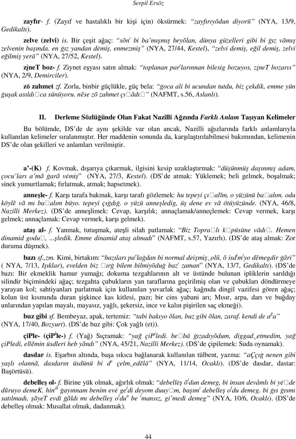 en āız yandan d miş, enmezmiş (NYA, 27/44, Kestel), zelvi demiş, eğil demiş, zelvi eğilmiş yerä (NYA, 27/52, Kestel). zįnet boz- f.