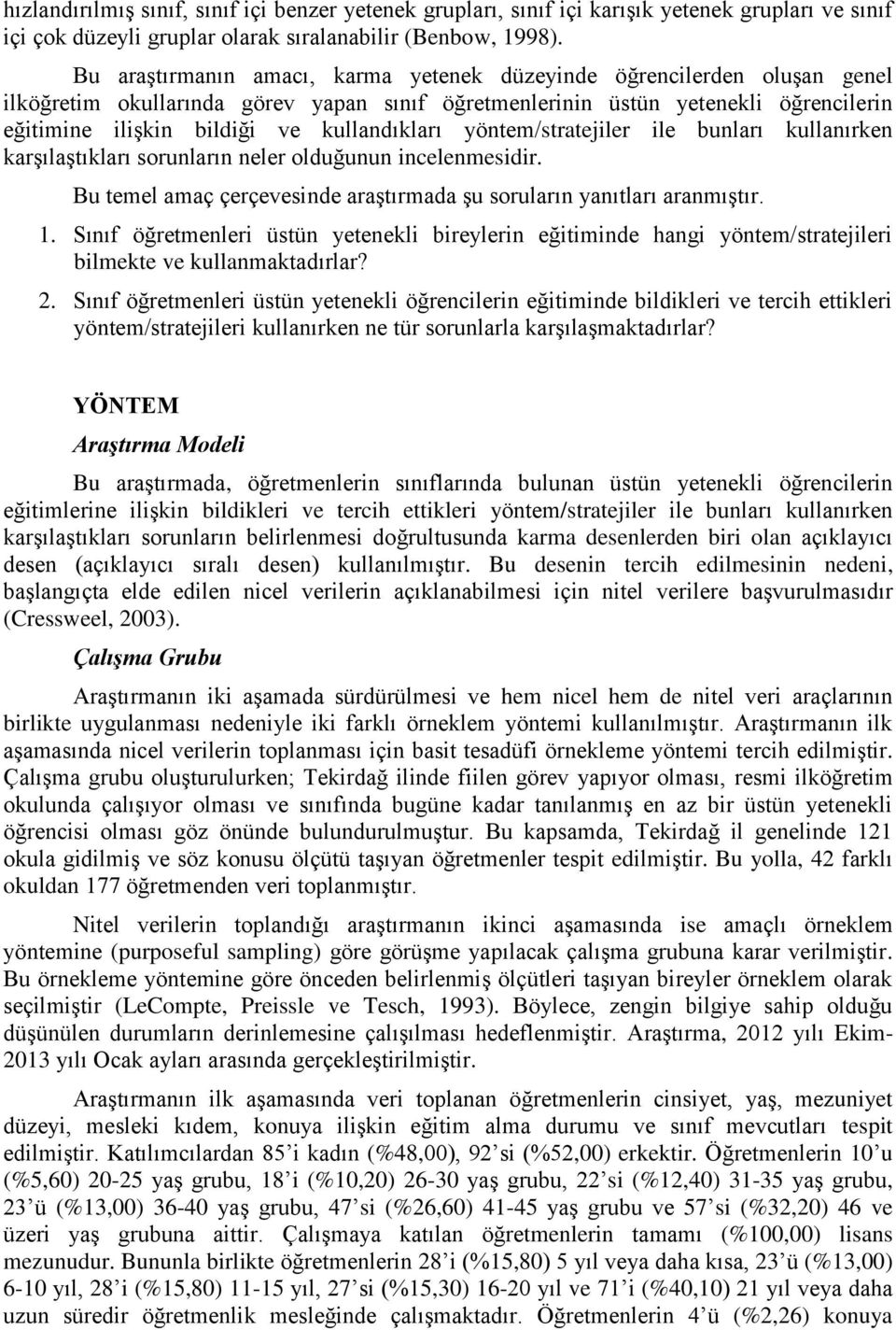 kullandıkları yöntem/stratejiler ile bunları kullanırken karşılaştıkları sorunların neler olduğunun incelenmesidir. Bu temel amaç çerçevesinde araştırmada şu soruların yanıtları aranmıştır. 1.