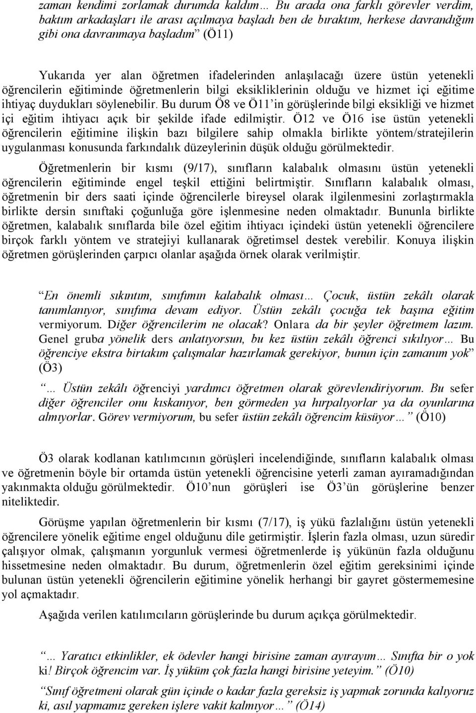 Bu durum Ö8 ve Ö11 in görüşlerinde bilgi eksikliği ve hizmet içi eğitim ihtiyacı açık bir şekilde ifade edilmiştir.