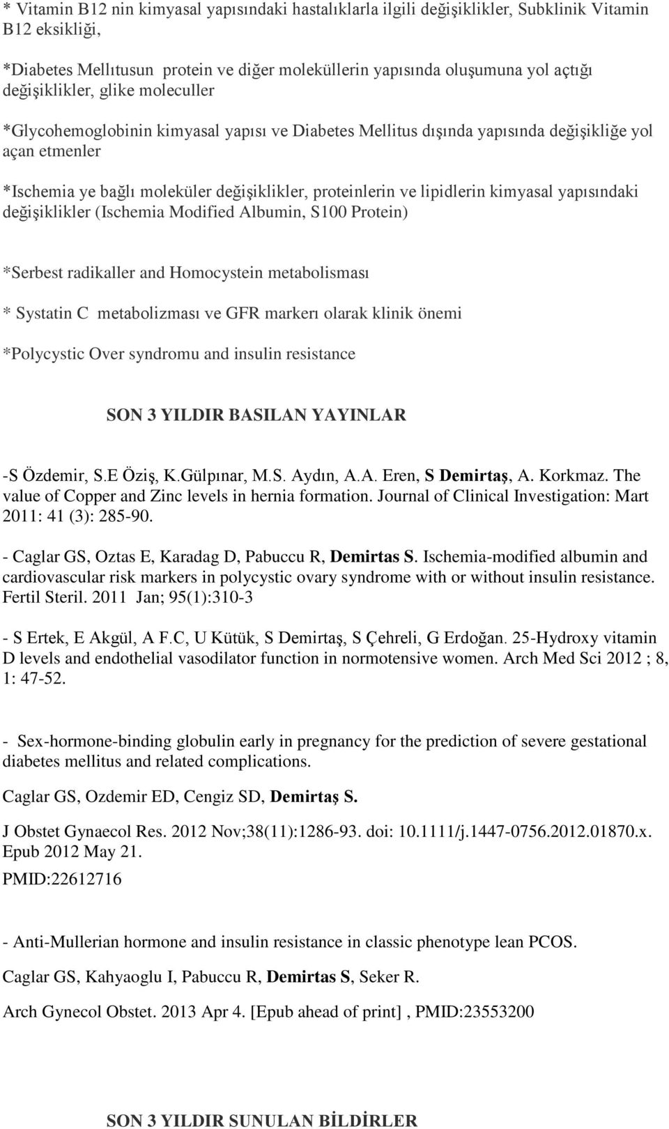 lipidlerin kimyasal yapısındaki değişiklikler (Ischemia Modified Albumin, S100 Protein) *Serbest radikaller and Homocystein metabolisması * Systatin C metabolizması ve GFR markerı olarak klinik önemi