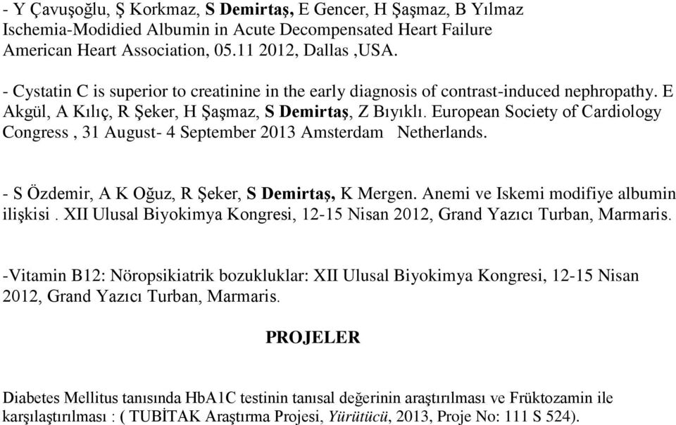 European Society of Cardiology Congress, 31 August- 4 September 2013 Amsterdam Netherlands. - S Özdemir, A K Oğuz, R Şeker, S Demirtaş, K Mergen. Anemi ve Iskemi modifiye albumin ilişkisi.